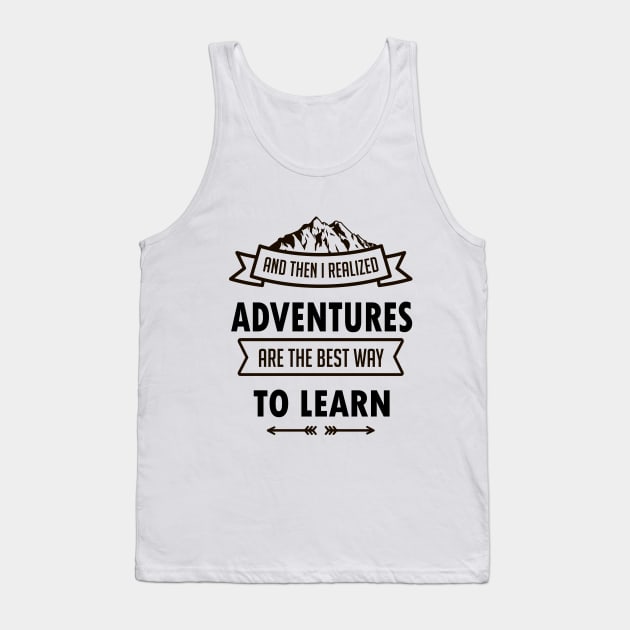 I Realized Adventures Are The Best Way To Learn Tank Top by Mahmoud